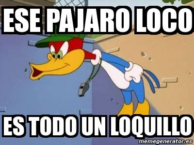 pajero meme|Pajaro Loco Tejón Meme Generator .